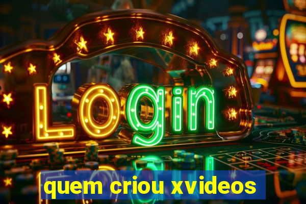 quem criou xvideos